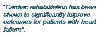 Text Box: Cardiac rehabilitation has been shown to significantly improve outcomes for patients with heart failure.